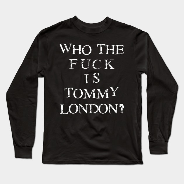 Who The Fuck Is Tommy London? Long Sleeve T-Shirt by tommylondon